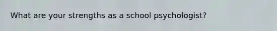 What are your strengths as a school psychologist?