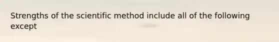 Strengths of <a href='https://www.questionai.com/knowledge/koXrTCHtT5-the-scientific-method' class='anchor-knowledge'>the scientific method</a> include all of the following except