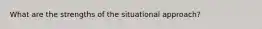 What are the strengths of the situational approach?