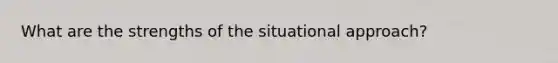 What are the strengths of the situational approach?