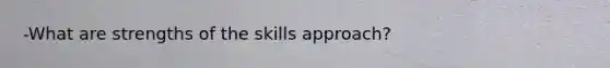 -What are strengths of the skills approach?