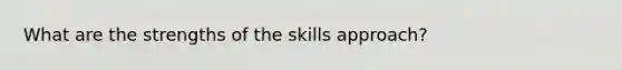 What are the strengths of the skills approach?