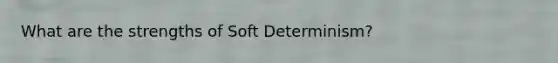 What are the strengths of Soft Determinism?