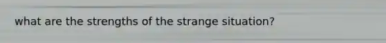 what are the strengths of the strange situation?