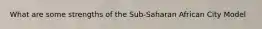 What are some strengths of the Sub-Saharan African City Model