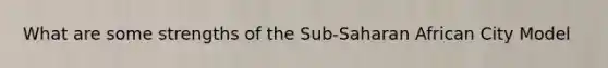What are some strengths of the Sub-Saharan African City Model