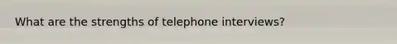 What are the strengths of telephone interviews?