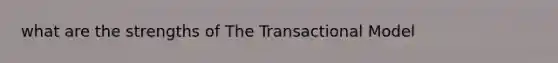 what are the strengths of The Transactional Model