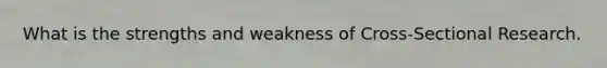 What is the strengths and weakness of Cross-Sectional Research.