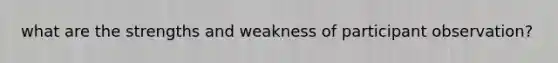 what are the strengths and weakness of participant observation?