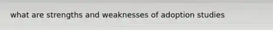 what are strengths and weaknesses of adoption studies