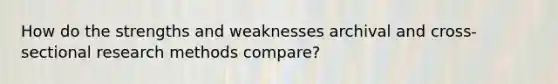 How do the strengths and weaknesses archival and cross-sectional research methods compare?