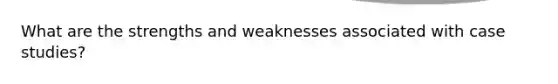 What are the strengths and weaknesses associated with case studies?