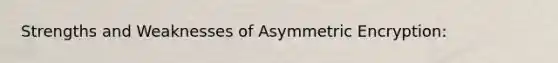 Strengths and Weaknesses of Asymmetric Encryption: