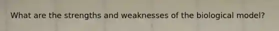 What are the strengths and weaknesses of the biological model?