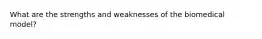 What are the strengths and weaknesses of the biomedical model?