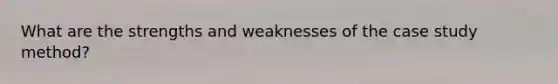 What are the strengths and weaknesses of the case study method?
