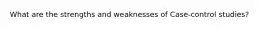 What are the strengths and weaknesses of Case-control studies?
