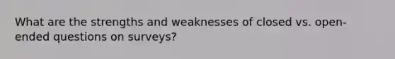 What are the strengths and weaknesses of closed vs. open-ended questions on surveys?