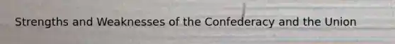 Strengths and Weaknesses of the Confederacy and the Union