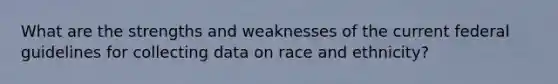 What are the strengths and weaknesses of the current federal guidelines for collecting data on race and ethnicity?