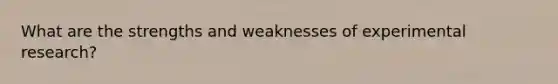 What are the strengths and weaknesses of <a href='https://www.questionai.com/knowledge/kD5GeV2lsd-experimental-research' class='anchor-knowledge'>experimental research</a>?