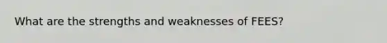 What are the strengths and weaknesses of FEES?