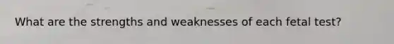 What are the strengths and weaknesses of each fetal test?