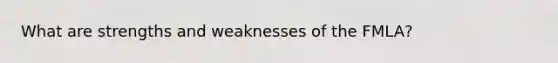 What are strengths and weaknesses of the FMLA?
