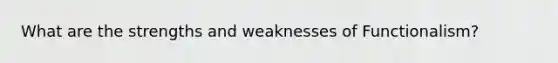 What are the strengths and weaknesses of Functionalism?