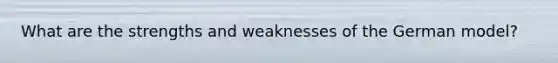 What are the strengths and weaknesses of the German model?