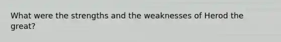 What were the strengths and the weaknesses of Herod the great?