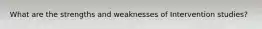 What are the strengths and weaknesses of Intervention studies?