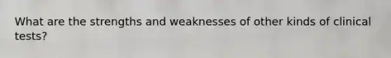 What are the strengths and weaknesses of other kinds of clinical tests?