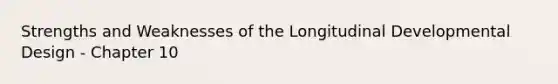 Strengths and Weaknesses of the Longitudinal Developmental Design - Chapter 10