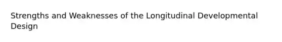 Strengths and Weaknesses of the Longitudinal Developmental Design