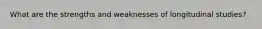 What are the strengths and weaknesses of longitudinal studies?