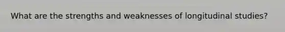 What are the strengths and weaknesses of longitudinal studies?