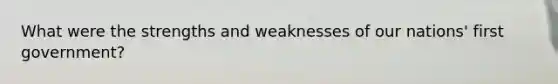 What were the strengths and weaknesses of our nations' first government?