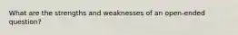 What are the strengths and weaknesses of an open-ended question?