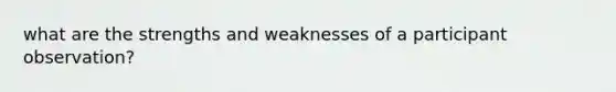 what are the strengths and weaknesses of a participant observation?