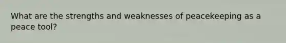 What are the strengths and weaknesses of peacekeeping as a peace tool?