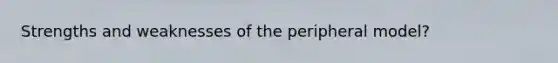 Strengths and weaknesses of the peripheral model?