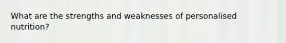 What are the strengths and weaknesses of personalised nutrition?