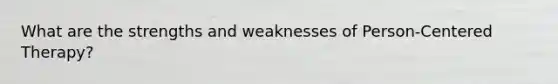 What are the strengths and weaknesses of Person-Centered Therapy?