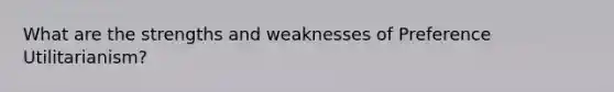 What are the strengths and weaknesses of Preference Utilitarianism?