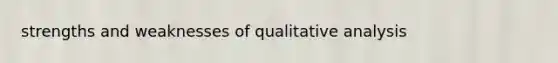 strengths and weaknesses of qualitative analysis