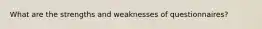 What are the strengths and weaknesses of questionnaires?