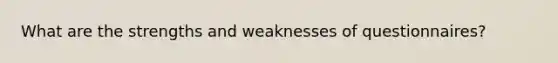 What are the strengths and weaknesses of questionnaires?