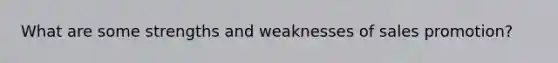What are some strengths and weaknesses of sales promotion?